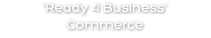 'Ready 4 Business' Commerce